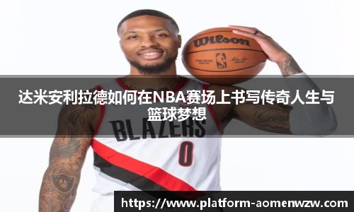 达米安利拉德如何在NBA赛场上书写传奇人生与篮球梦想