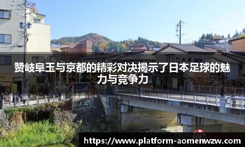 赞岐阜玉与京都的精彩对决揭示了日本足球的魅力与竞争力