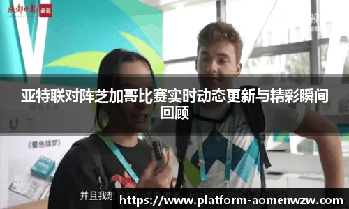 亚特联对阵芝加哥比赛实时动态更新与精彩瞬间回顾