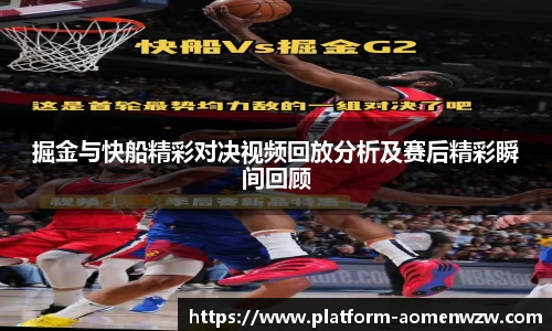 掘金与快船精彩对决视频回放分析及赛后精彩瞬间回顾