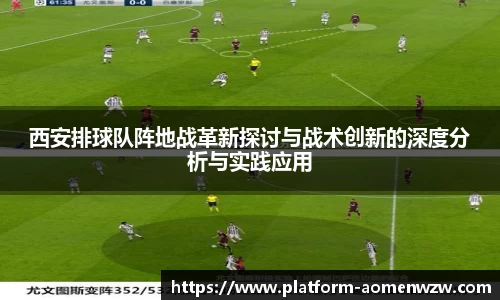 西安排球队阵地战革新探讨与战术创新的深度分析与实践应用