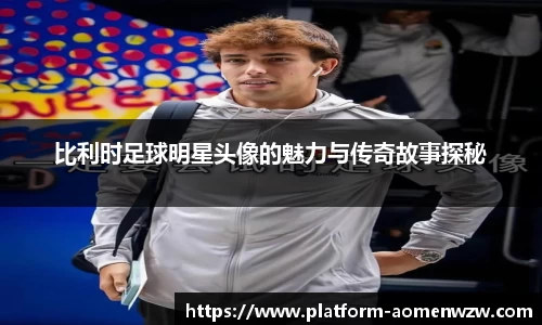 比利时足球明星头像的魅力与传奇故事探秘