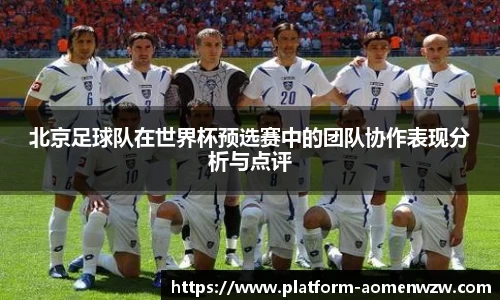 北京足球队在世界杯预选赛中的团队协作表现分析与点评